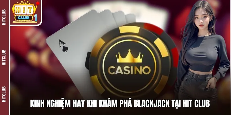 Kinh nghiệm hay khi khám phá Blackjack tại HIT CLUB
