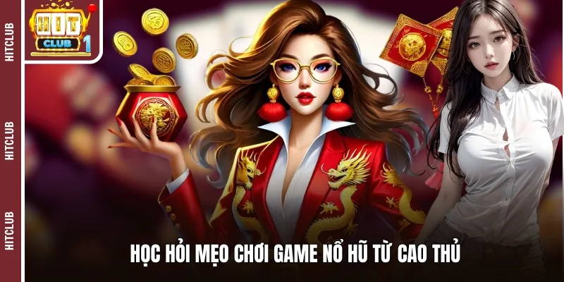 Học hỏi mẹo chơi game nổ hũ từ cao thủ