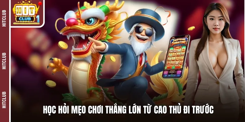 Học hỏi mẹo chơi thắng lớn từ cao thủ đi trước