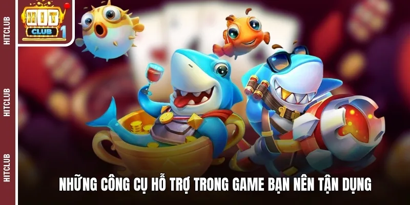 Những công cụ hỗ trợ trong game bạn nên tận dụng