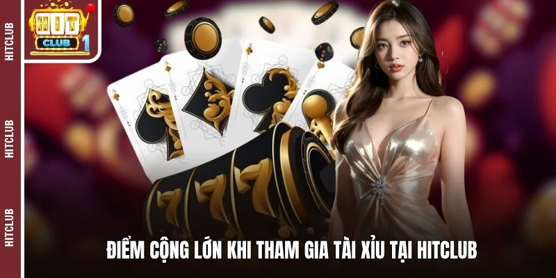 Điểm cộng lớn khi tham gia tài xỉu tại HITCLUB