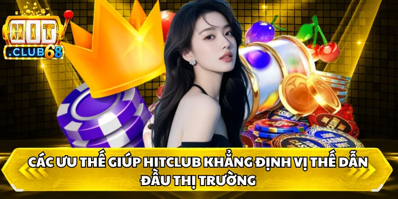 Các ưu thế giúp HITCLUB khẳng định vị thế dẫn đầu Các ưu thế giúp HITCLUB khẳng định vị thế dẫn đầu