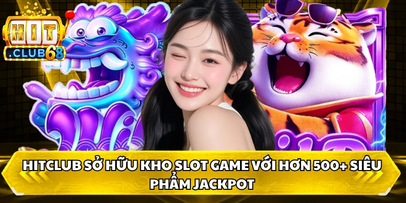 Kho slot game HITCLUB với hơn 500 siêu phẩm Kho slot game HITCLUB với hơn 500 siêu phẩm