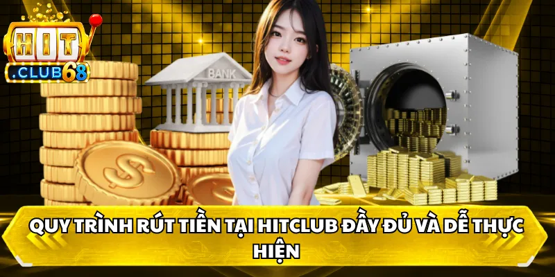 Quy trình rút tiền HITCLUB đầy đủ và dễ thực hiện Quy trình rút tiền HITCLUB đầy đủ và dễ thực hiện